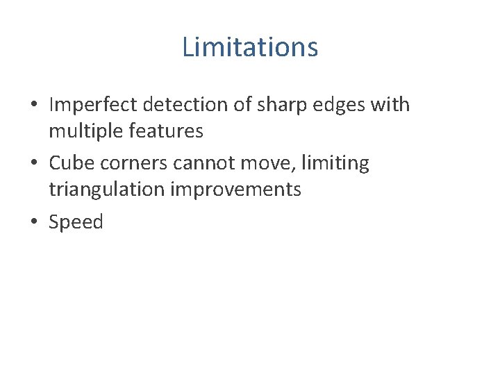 Limitations • Imperfect detection of sharp edges with multiple features • Cube corners cannot