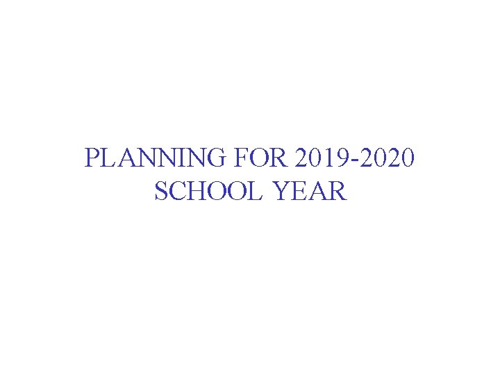 PLANNING FOR 2019 -2020 SCHOOL YEAR 