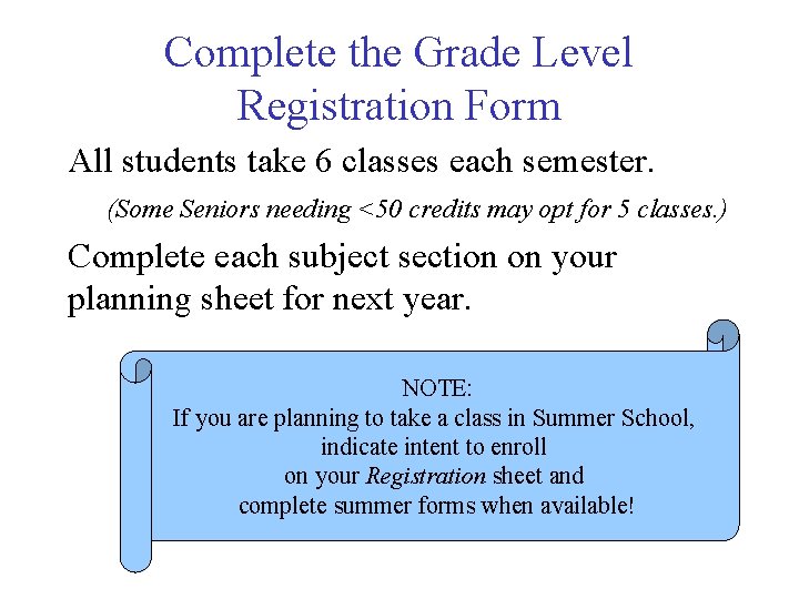 Complete the Grade Level Registration Form All students take 6 classes each semester. (Some