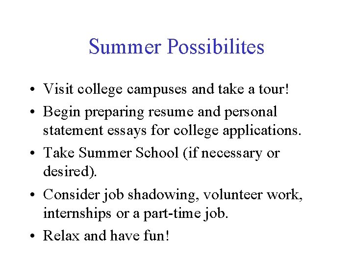 Summer Possibilites • Visit college campuses and take a tour! • Begin preparing resume