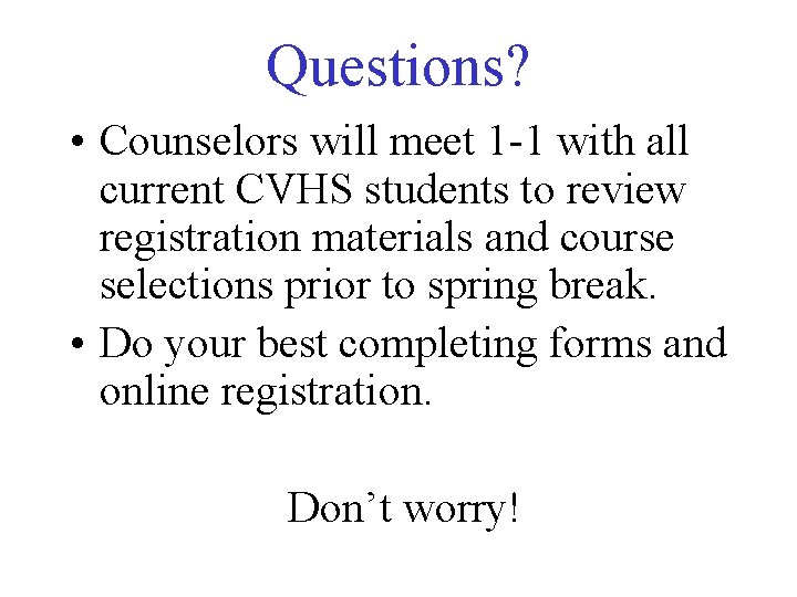 Questions? • Counselors will meet 1 -1 with all current CVHS students to review