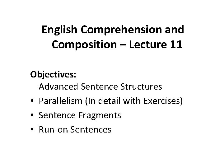 English Comprehension and Composition – Lecture 11 Objectives: Advanced Sentence Structures • Parallelism (In