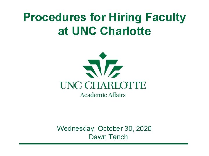 Procedures for Hiring Faculty at UNC Charlotte Wednesday, October 30, 2020 Dawn Tench 