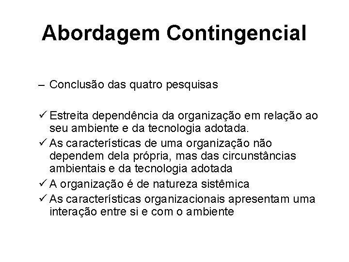 Abordagem Contingencial – Conclusão das quatro pesquisas ü Estreita dependência da organização em relação