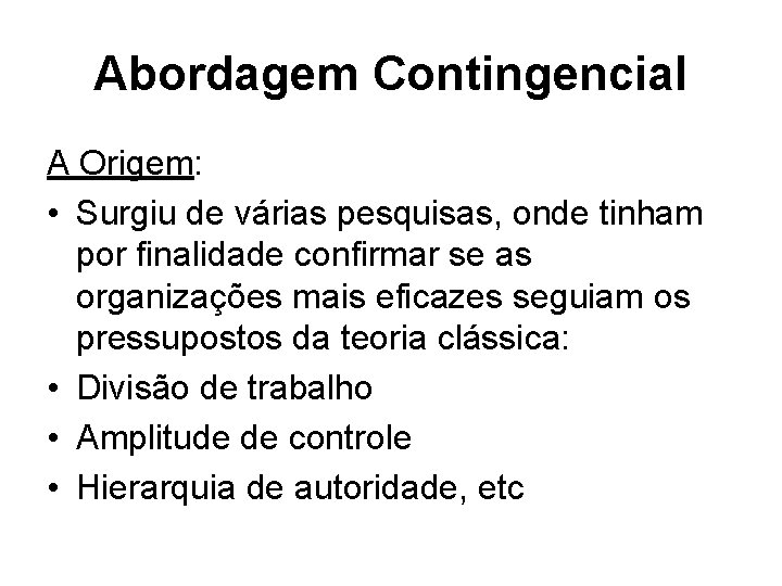 Abordagem Contingencial A Origem: • Surgiu de várias pesquisas, onde tinham por finalidade confirmar