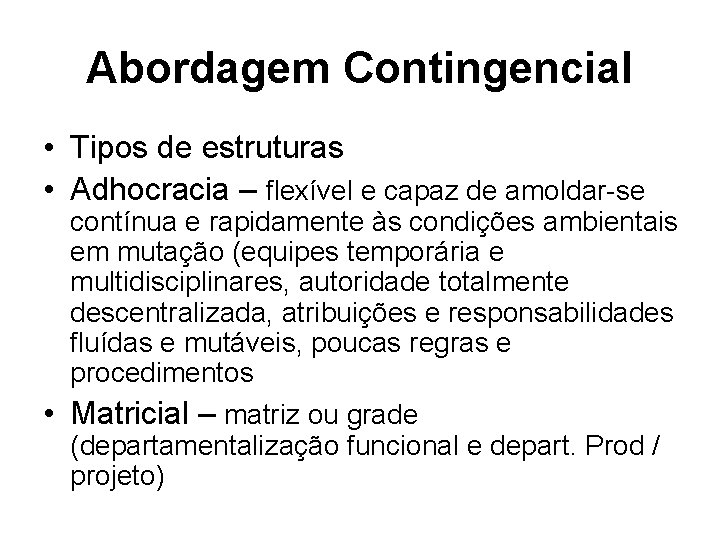 Abordagem Contingencial • Tipos de estruturas • Adhocracia – flexível e capaz de amoldar-se