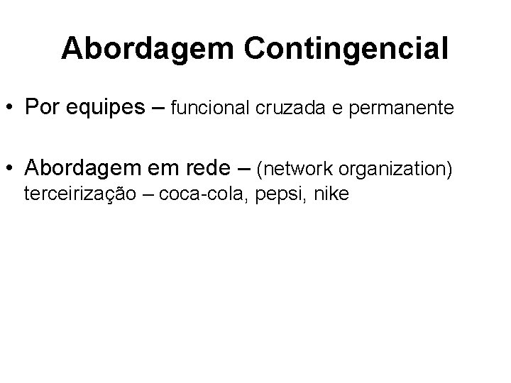 Abordagem Contingencial • Por equipes – funcional cruzada e permanente • Abordagem em rede