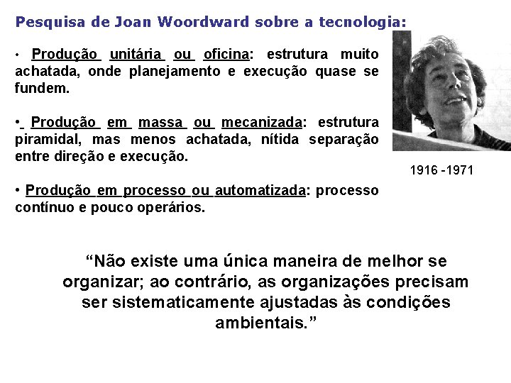 Pesquisa de Joan Woordward sobre a tecnologia: • Produção unitária ou oficina: estrutura muito