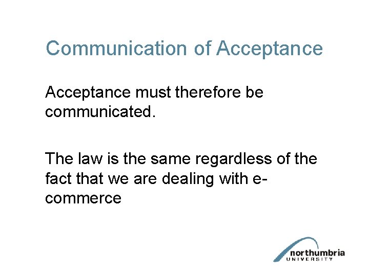 Communication of Acceptance must therefore be communicated. The law is the same regardless of