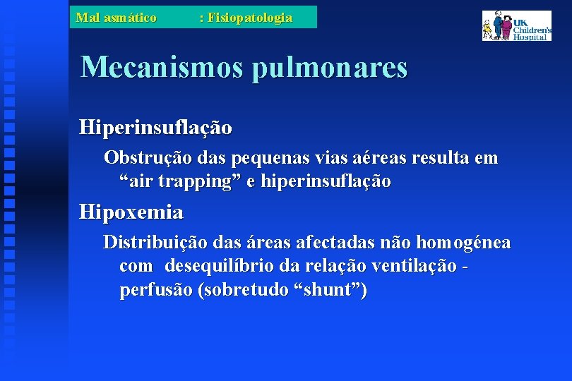 Mal asmático : Fisiopatologia Mecanismos pulmonares Hiperinsuflação Obstrução das pequenas vias aéreas resulta em