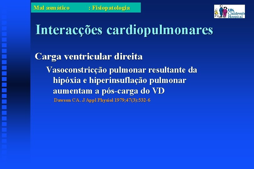 Mal asmático : Fisiopatologia Interacções cardiopulmonares Carga ventricular direita Vasoconstricção pulmonar resultante da hipóxia