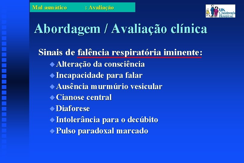 Mal asmático : Avaliação Abordagem / Avaliação clínica Sinais de falência respiratória iminente: Alteração