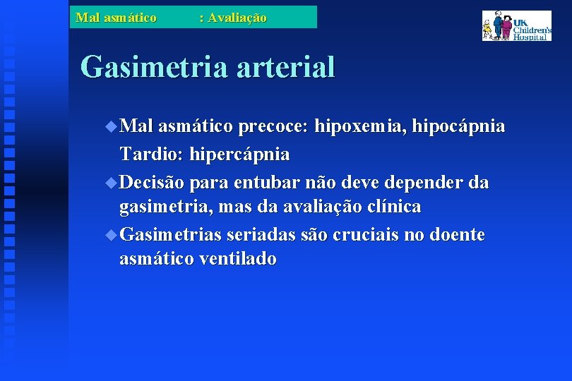 Mal asmático : Avaliação Gasimetria arterial Mal asmático precoce: hipoxemia, hipocápnia Tardio: hipercápnia Decisão