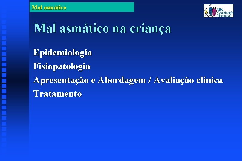 Mal asmático na criança Epidemiologia Fisiopatologia Apresentação e Abordagem / Avaliação clínica Tratamento 