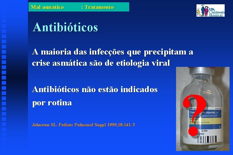 Mal asmático : Tratamento Antibióticos A maioria das infecções que precipitam a crise asmática