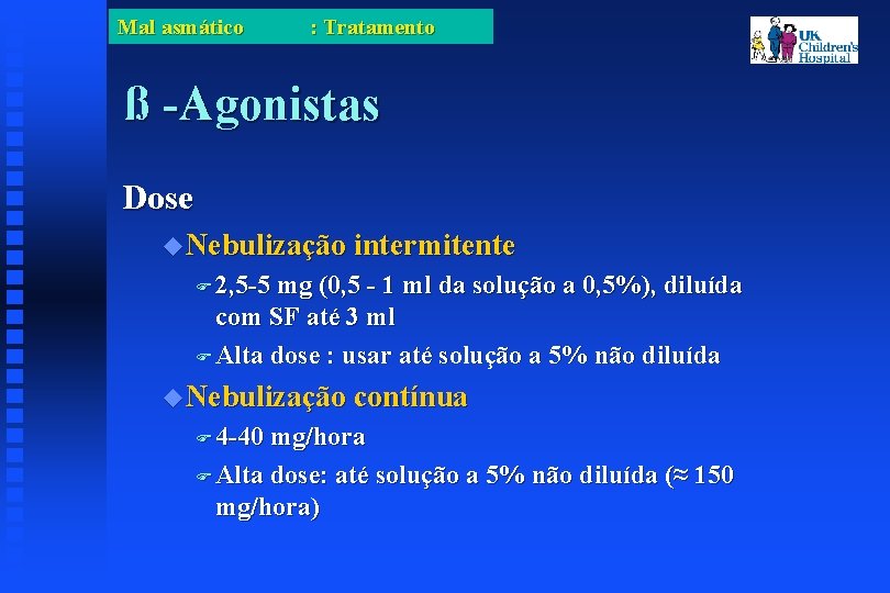 Mal asmático : Tratamento ß -Agonistas Dose Nebulização intermitente 2, 5 -5 mg (0,