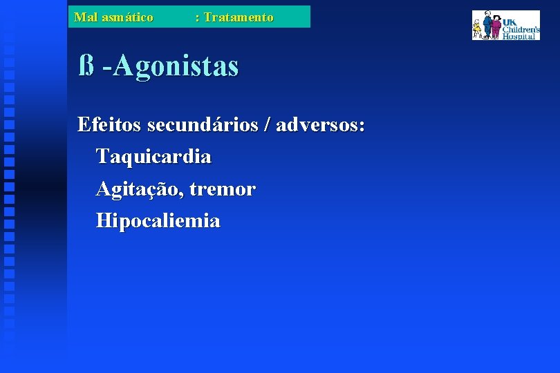 Mal asmático : Tratamento ß -Agonistas Efeitos secundários / adversos: Taquicardia Agitação, tremor Hipocaliemia