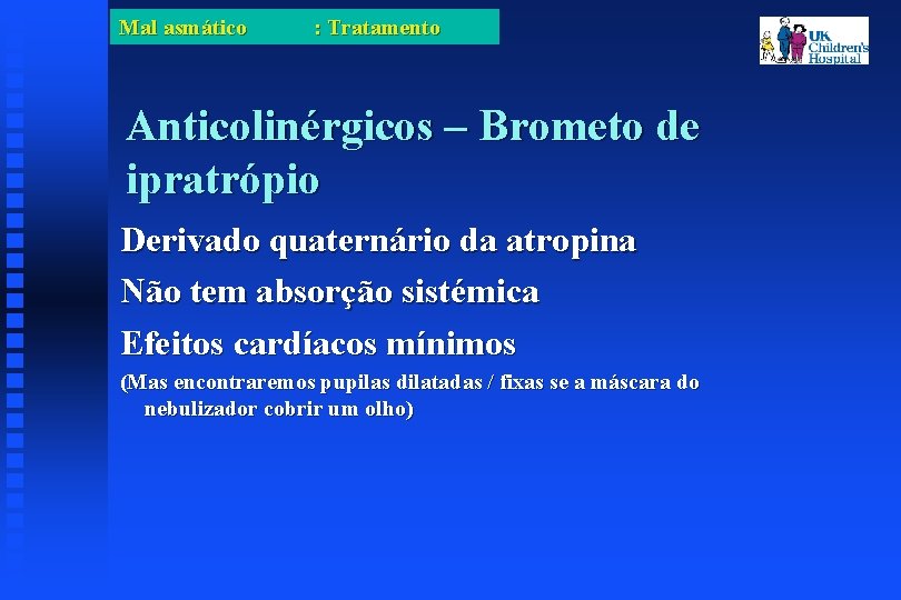 Mal asmático : Tratamento Anticolinérgicos – Brometo de ipratrópio Derivado quaternário da atropina Não