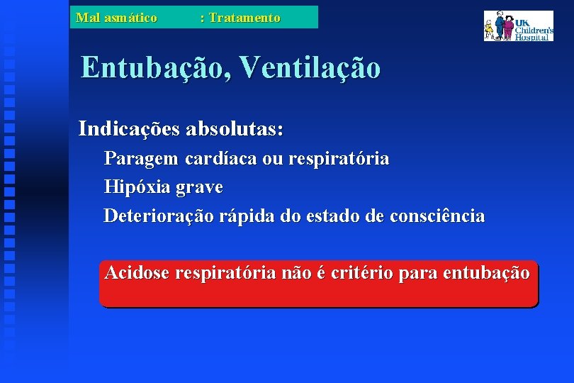 Mal asmático : Tratamento Entubação, Ventilação Indicações absolutas: Paragem cardíaca ou respiratória Hipóxia grave