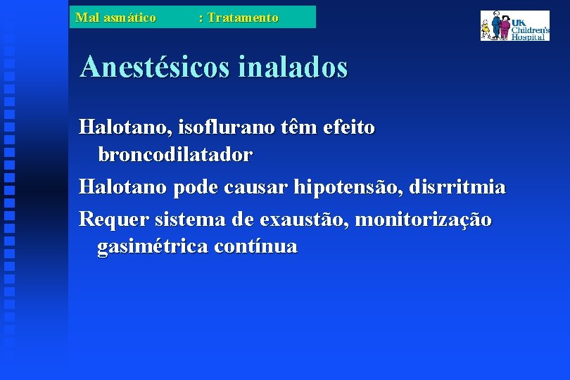 Mal asmático : Tratamento Anestésicos inalados Halotano, isoflurano têm efeito broncodilatador Halotano pode causar