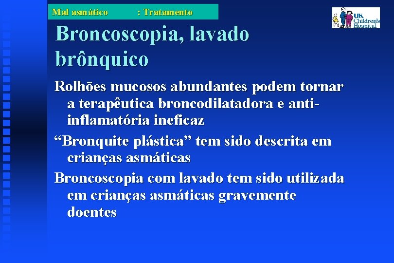 Mal asmático : Tratamento Broncoscopia, lavado brônquico Rolhões mucosos abundantes podem tornar a terapêutica