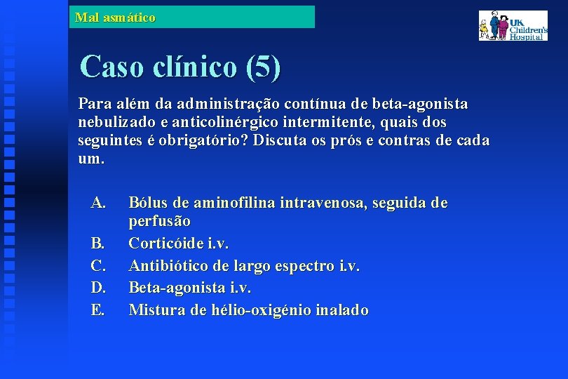 Mal asmático Caso clínico (5) Para além da administração contínua de beta-agonista nebulizado e