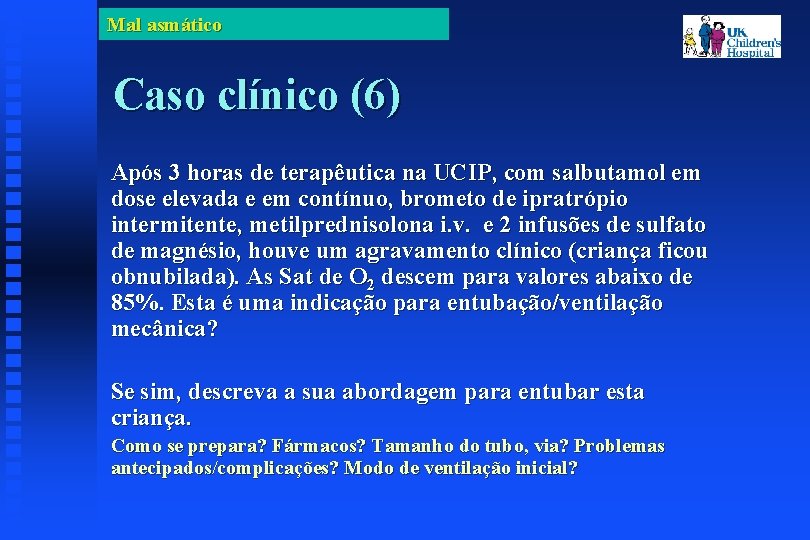 Mal asmático Caso clínico (6) Após 3 horas de terapêutica na UCIP, com salbutamol