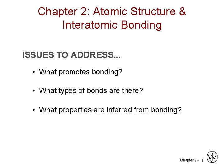 Chapter 2: Atomic Structure & Interatomic Bonding ISSUES TO ADDRESS. . . • What