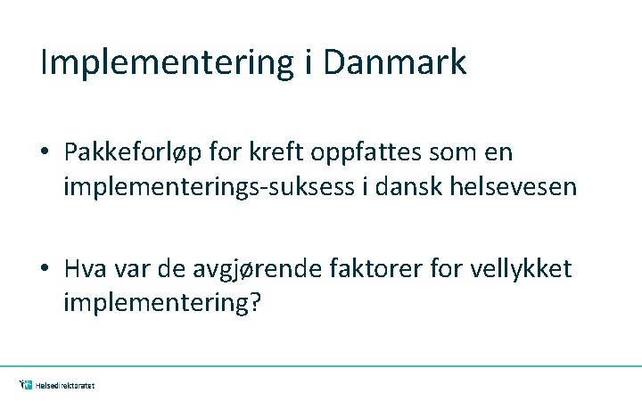 Implementering i Danmark • Pakkeforløp for kreft oppfattes som en implementerings-suksess i dansk helsevesen