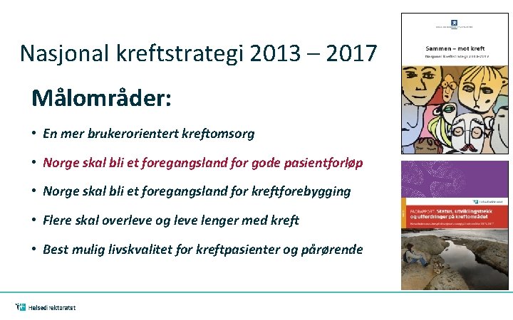 Nasjonal kreftstrategi 2013 – 2017 Målområder: • En mer brukerorientert kreftomsorg • Norge skal