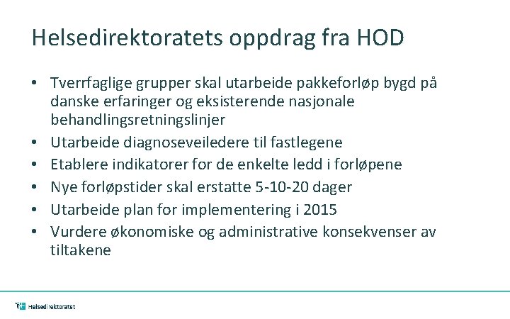 Helsedirektoratets oppdrag fra HOD • Tverrfaglige grupper skal utarbeide pakkeforløp bygd på danske erfaringer