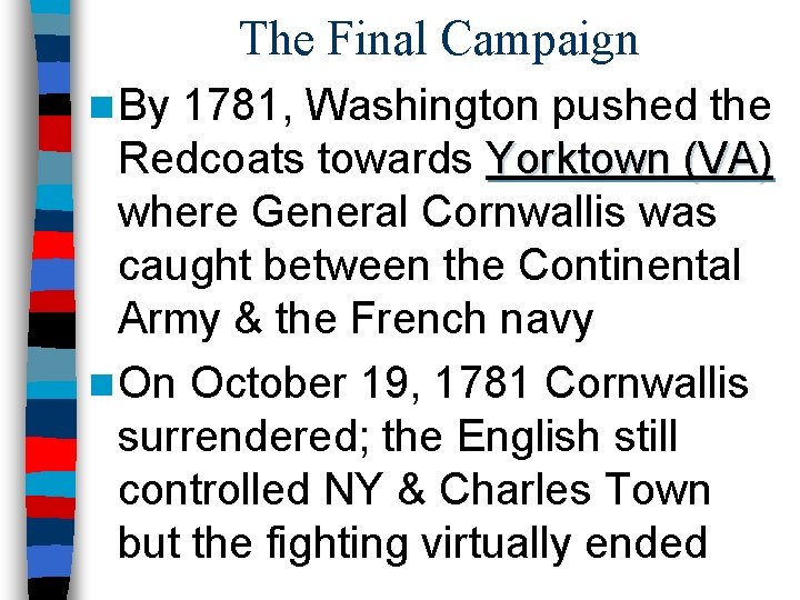 The Final Campaign n By 1781, Washington pushed the Redcoats towards Yorktown (VA) where