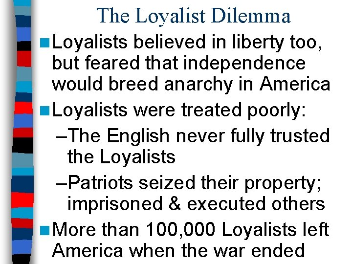 The Loyalist Dilemma n Loyalists believed in liberty too, but feared that independence would