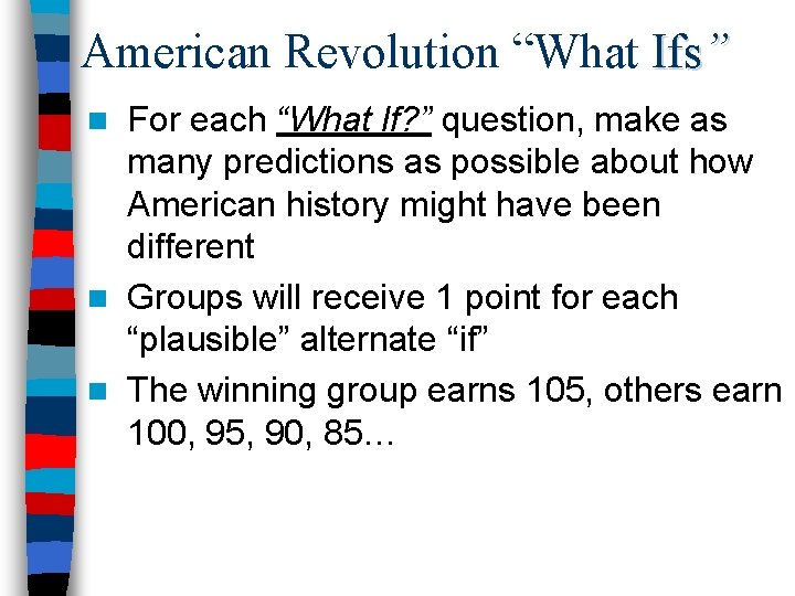 American Revolution “What Ifs” For each “What If? ” question, make as many predictions