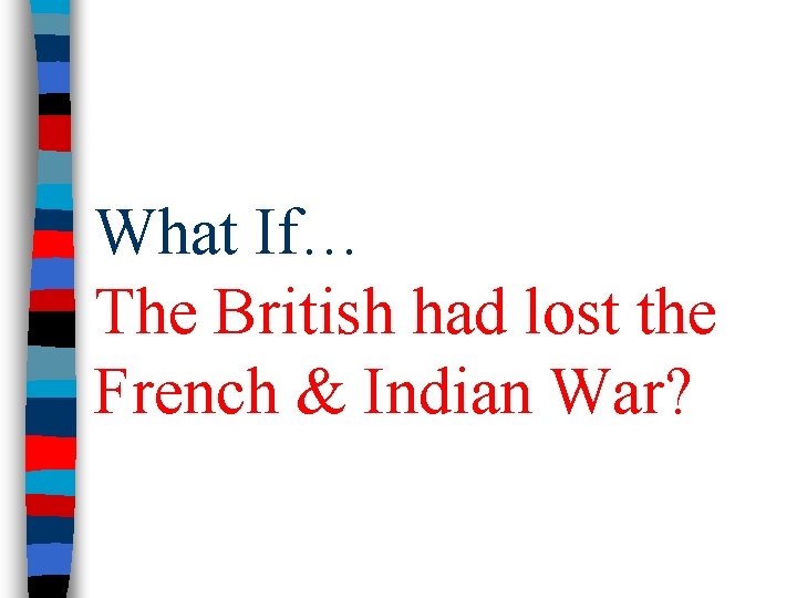 What If… The British had lost the French & Indian War? 