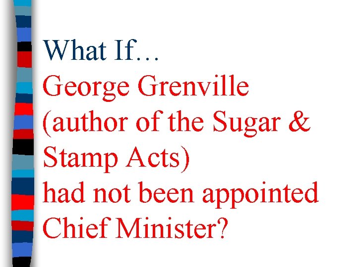 What If… George Grenville (author of the Sugar & Stamp Acts) had not been
