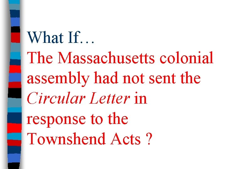 What If… The Massachusetts colonial assembly had not sent the Circular Letter in response