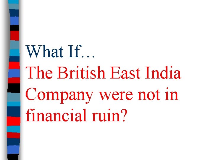 What If… The British East India Company were not in financial ruin? 