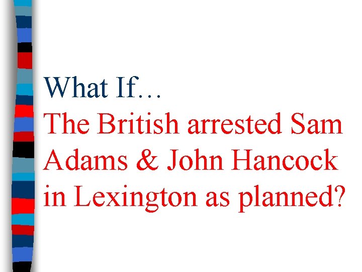 What If… The British arrested Sam Adams & John Hancock in Lexington as planned?