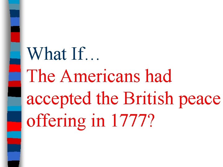 What If… The Americans had accepted the British peace offering in 1777? 