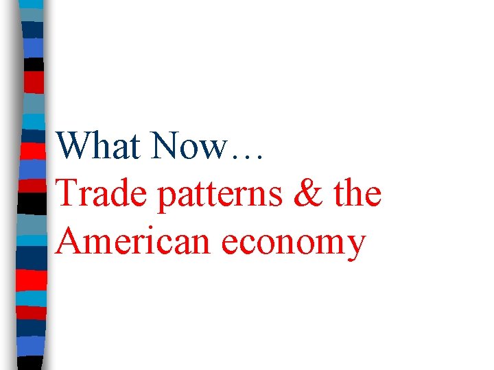 What Now… Trade patterns & the American economy 