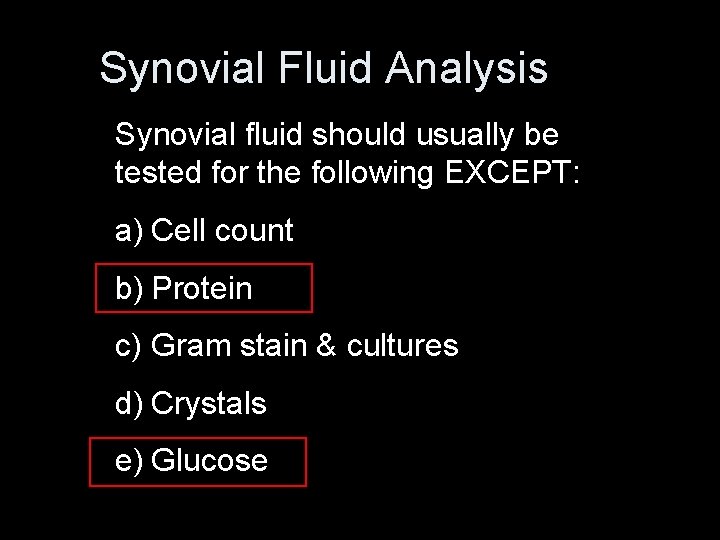 Synovial Fluid Analysis Synovial fluid should usually be tested for the following EXCEPT: a)