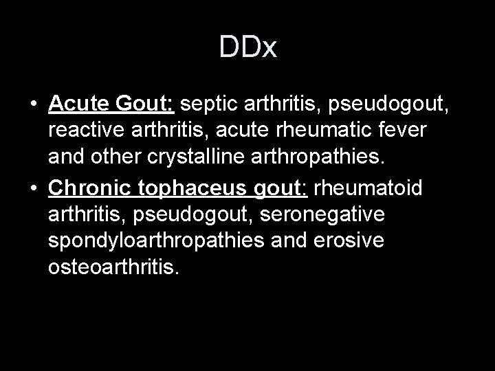 DDx • Acute Gout: septic arthritis, pseudogout, reactive arthritis, acute rheumatic fever and other
