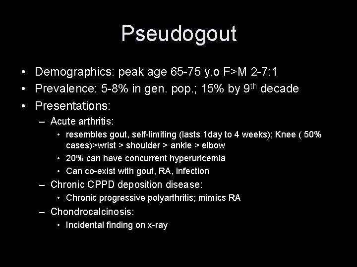Pseudogout • Demographics: peak age 65 -75 y. o F>M 2 -7: 1 •