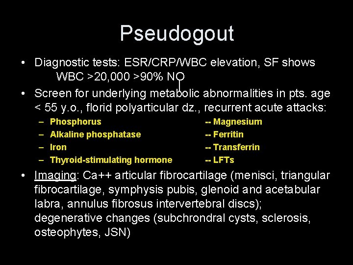 Pseudogout • Diagnostic tests: ESR/CRP/WBC elevation, SF shows WBC >20, 000 >90% NO •