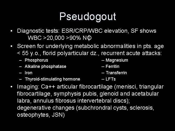 Pseudogout • Diagnostic tests: ESR/CRP/WBC elevation, SF shows WBC >20, 000 >90% NO •