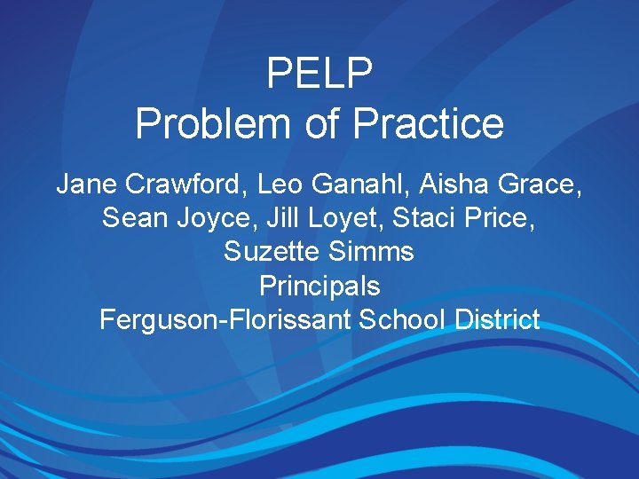 PELP Problem of Practice Jane Crawford, Leo Ganahl, Aisha Grace, Sean Joyce, Jill Loyet,