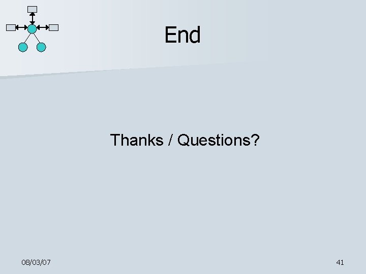 End Thanks / Questions? 08/03/07 41 End Thanks / Questions? 08/03/07 41