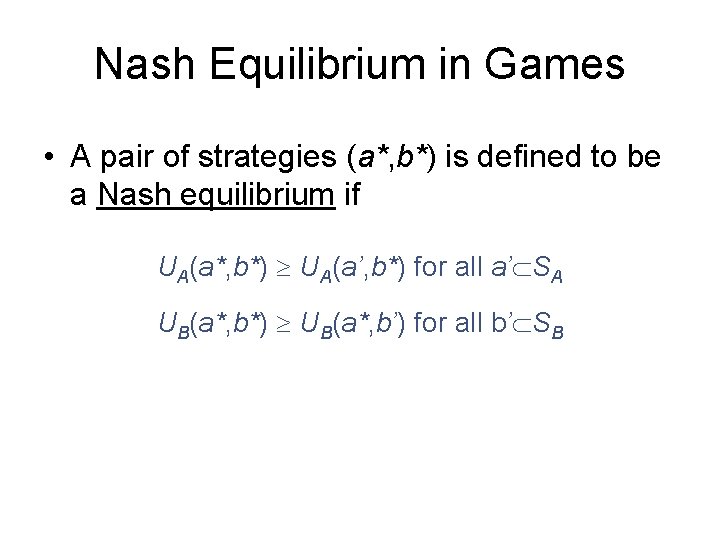 Nash Equilibrium in Games • A pair of strategies (a*, b*) is defined to