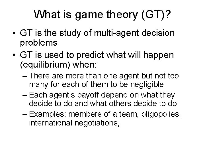 What is game theory (GT)? • GT is the study of multi-agent decision problems